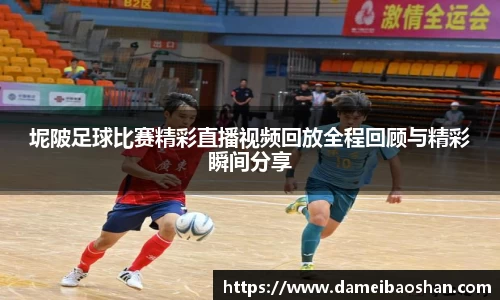坭陂足球比赛精彩直播视频回放全程回顾与精彩瞬间分享