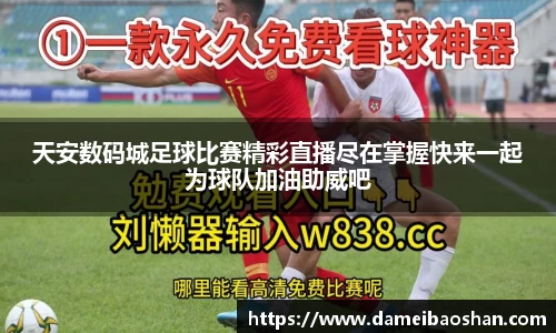 天安数码城足球比赛精彩直播尽在掌握快来一起为球队加油助威吧