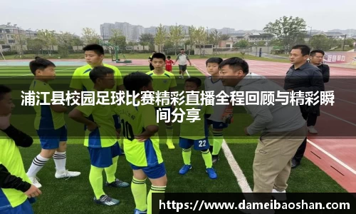 浦江县校园足球比赛精彩直播全程回顾与精彩瞬间分享