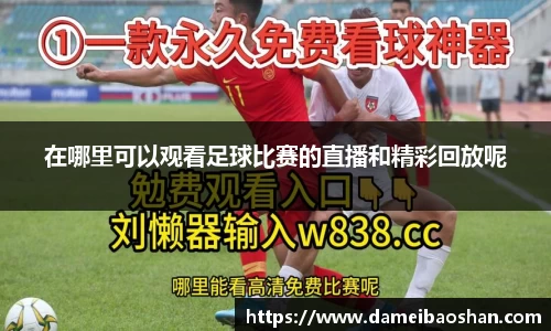 在哪里可以观看足球比赛的直播和精彩回放呢