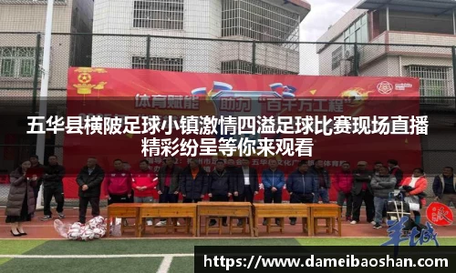 五华县横陂足球小镇激情四溢足球比赛现场直播精彩纷呈等你来观看