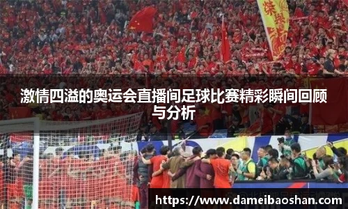 激情四溢的奥运会直播间足球比赛精彩瞬间回顾与分析